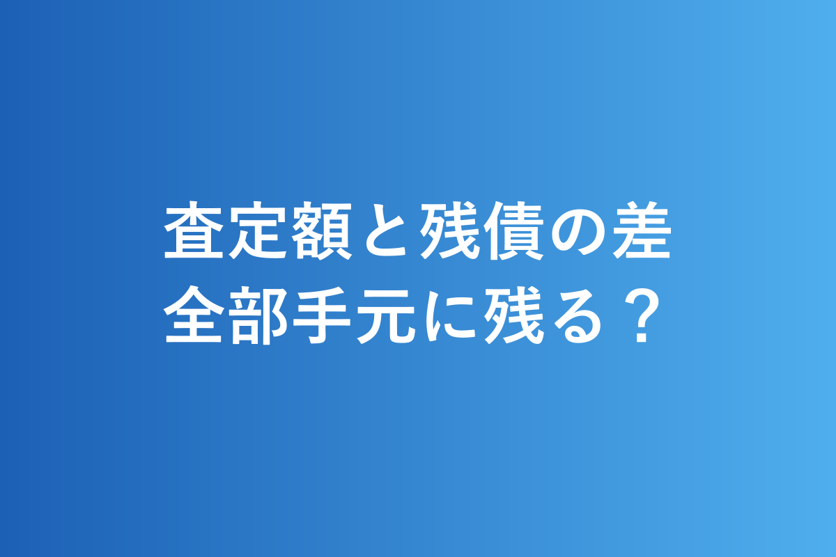 査定額と残債の差。全部手元に残る？